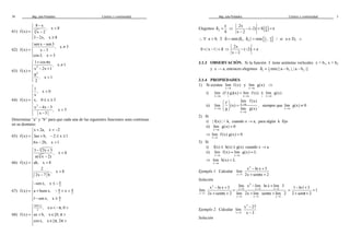 Mag. Jube Portalatino Límites y continuidad 
38 
 8 - x 
 < = -  
 - ³ 
61) 3 
, x 8 
f (x) x 2 
3 2x, x 8 
62) 
 sen x - sen 3 
 ¹ = -  
 = 
, x 3 
f (x) x 3 
cos3, x 3 
63) 
 1 + cos p x 
2 
¹  
= - +  
p 2 
=  
, x 1 
x 2x 1 
f (x) 
, x 1 
2 
64) 
1 
, x 0 
x 
f (x) x, 0 x 5 
2 
x 4x 5 
, x 5 
x 5 
 
< 
 
= £ £  
 - - >  - 
Determinar “a” y “b” para que cada una de las siguientes funciones sean continuas 
en su dominio 
65) 
x + 2a, x < - 2 
 
= + - £ £  
 - > 
f (x) 3ax b, 2 x 1 
6x 2b, x 1 
66) 
 - + <  
3 
3 
3 3x 3 
, x 8 
-  
= =  
a( x 2) 
f (x) ab, x 8 
2 
, x 8 
2x 7 b 
> 
-  
67) 
2 
2 2 
2 
sen x, x 
f (x) a bsen x, x 
1 sen x, x 
p 
p p 
p 
- £ - 
 
= + - < <  
- ³  
68) 
 sen x 
x , x Î< -p , 0 
>  
= + Î p >  
f (x) ax b, x [0, 
cos x, x Î [ p , 2 
p >  
Mag. Jube Portalatino Límites y continuidad 
3 
d = e ⇒ ( ) 8 
Elegimos 2 8 
2x 
( 2) 8 
x 2 
- - < e = e 
- 
{1 } 
 " e > 0, $ d = min{ d e 1 , d 2 } = min 2 , 8 / si x Î D 
f Ù 
2x 
0 < | x - 1| < d ⇒ - ( - 2) 
< e 
- 
x 2 
3.1.3 OBSERVACIÓN. Si la función f tiene asíntotas verticales x = b1, x = b2 
1 2 1 2 d = min{| a - b |, | a - b |} 
y x → a, entonces elegimos 1 
3.1.4 PROPIEDADES 
1) Si existen 
lim f (x) 
x ® 
a 
y 
lim g(x) 
® 
x a 
⇒ 
i) 
± = ± 
i i 
lim (f g)(x) lim f (x) lim g(x) 
® ® ® 
x a x a x a 
f lim f (x) 
® 
ii) x a 
x a 
x a 
lim (x) 
g lim g(x) 
® 
® 
  
  = 
  
, siempre que 
lim g(x) 0 
x ® 
a 
¹ 
2) Si 
i) | f(x) | < k, cuando x ® a, para algún k fijo 
ii) 
lim g(x) 0 
® 
x a 
= 
⇒ 
lim f (x) g(x) 0 
x ® 
a 
= 
3) Si 
i) f(x) £ h(x) £ g(x) cuando x ® a 
ii) 
= = 
lim f (x) lim g(x) L 
x ® a x ® 
a 
⇒ 
lim h(x) L 
x ® 
a 
= 
Ejemplo 1. Calcular 
2 
x 1 
- + 
+ p + 
x ln x 3 
lim 
® 2x sen x 2 
Solución 
2 
- + - + = 
+ p + + p + 
x 2 
ln x 3 lim x lim ln x lim 3 
® ® ® 
x 1 x 1 x 1 
x 1 
x 1 x 1 x 1 
lim 
2x sen x 2 lim 2x lim sen x lim 2 
® 
® ® ® 
1 ln1 3 
= - + = 
1 
+ p + 
2 sen 2 
Ejemplo 2. Calcular 
3 
x 3 
- 
- 
x 27 
lim 
® x 3 
Solución 
 