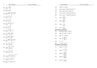 Mag. Jube Portalatino Límites y continuidad 
36 
32) 
x 
sen x 
lim 
®+¥ x 
lim x sen p 
®¥ 
33) x x 
34) 
h 0 
+ - 
log(x h) log x 
lim 
® h 
35) 
x h x 
h 0 
a a 
lim 
h 
+ 
® 
- 
36) 
x a 
x a 
- 
- 
e e 
lim 
® x a 
37) 
2 2 
h 0 
+ - 
(x h) x 
lim 
® h 
38) 
3 3 
x a 
- 
- 
x a 
lim 
® x a 
39) 
n n 
h 0 
+ - 
(x h) x 
lim 
® h 
40) 
x a 
- 
- 
sen x sen a 
lim 
® x a 
41) 
x a 
- 
- 
cos x cos a 
lim 
® x a 
42) 
h 0 
+ - 
tan(x h) tan x 
lim 
® h 
43) 
5x 3 
x 
3x 1 
lim 
2x 5 
- 
®-¥ 
 -  
   +  
44) 
2x 3 
x 
2x 7 
lim 
5x 1 
+ 
®+¥ 
 -  
   +  
45) 
x2 2 
 x + 1 
 
   -  
lim 
®+¥ x 1 
x 2 
46) 
x4 2x 3 
2x 2x 1 
lim 
x 3 
x 4 
- 
®+¥ 
 + -  
   -  
47) ( )cscx 
x 
+ 
lim 1 senx 
®+¥ 
lim 1 sen x p 
® 
48) ( )c tg x 
x 1 
+ p 
Mag. Jube Portalatino Límites y continuidad 
5 
16) 2 x 
2 2cos = 1+ cos x 
2 2 sen x + seny = 2sen ( + ) cos ( - ) 
17) x y x y 
18) senx -seny = sen x + sen(-y) 
19) x y x y 
2 2 cos x + cos y = 2cos ( + ) cos ( - ) 
2 2 cos x - cos y = -2sen ( + ) sen ( - ) 
20) x y x y 
21) 
sen x 
tan x 
cos x 
= 
22) 
cos x 
ctgx 
sen x 
= 
23) 
1 
sec x 
cos x 
= 
24) 
1 
csc x 
senx 
= 
Identidades logarítmicas 
25) a a a log (xy) = log x + log y 
26) x 
a y a a log ( ) = log x - log y 
27) x 
a a log w = x log w 
log b 
28) c 
a 
c 
log b 
log a 
= 
29) a = e ln a 
30) b ln bln a ab a = e = e 
Identidades hiperbólicas 
31) 
- - = 
ex e x 
senh x 
2 
32) 
+ - = 
ex e x 
cosh x 
2 
33) 
senh x 
tanh x 
cosh x 
= 
34) 
cosh x 
ctgh x 
senh x 
= 
35) 
1 
sec h x 
cosh x 
= 
 