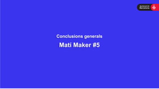 Conclusions generals
#matinsmaker
 