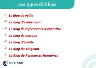 Les types de blogs
 Le blog de veille
 Le blog d’événement
 Le blog de référence et d’expertise
 Le blog de marque
 Le blog d’écoute
 Le blog du dirigeant
 Le Blog de Ressources Humaines
 