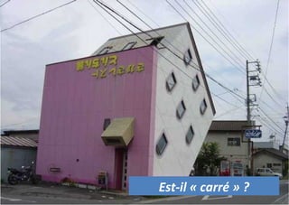 Est-il « carré » ?
 