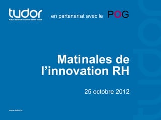 en partenariat avec le   POG



    Matinales de
l’innovation RH
               25 octobre 2012
 