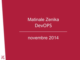 Novembre 2014 
Matinale Zenika DevOPS novembre 2014  