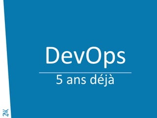 Novembre 2014 
DevOps 
5 ans déjà  