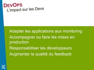 Novembre 2014 
Adapter les applications aux monitoring 
Accompagner ou faire les mises en production 
Responsabiliser les développeurs 
Augmenter la qualité du feedback 
 