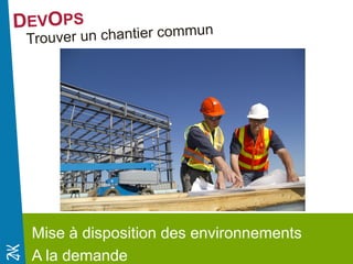 Novembre 2014 
Mise à disposition des environnements 
A la demande 
 