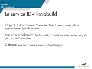 Le service ID+Novabuild
1-Informer
Service réservé aux adhérents, sans surcoût, par téléphone
Livrables:
-Documentations s...