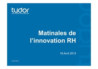 Matinales de
l’innovation RH
          16 Avril 2013
 