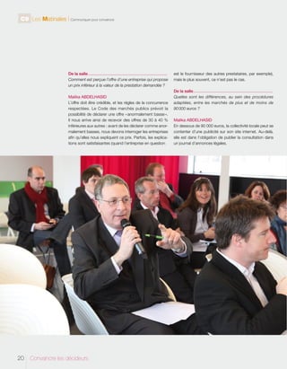 C9 Les Matinales l Communiquer pour convaincre

De la salle
Comment est perçue l’offre d’une entreprise qui propose
un prix inférieur à la valeur de la prestation demandée ?
-------------------------------------------------------------------------------------------------------------------------------------------------------------------------------------------------------------------------------------------------------------------------------------------------

est le fournisseur des autres prestataires, par exemple),
mais le plus souvent, ce n’est pas le cas.
De la salle
Quelles sont les différences, au sein des procédures
adaptées, entre les marchés de plus et de moins de
90 000 euros ?
-------------------------------------------------------------------------------------------------------------------------------------------------------------------------------------------------------------------------------------------------------------------------------------------------

Malika ABDELHASID
L’offre doit être crédible, et les règles de la concurrence
respectées. Le Code des marchés publics prévoit la
possibilité de déclarer une offre « anormalement basse ».
Il nous arrive ainsi de recevoir des offres de 30 à 40 %
inférieures aux autres : avant de les déclarer comme anormalement basses, nous devons interroger les entreprises
afin qu’elles nous expliquent ce prix. Parfois, les explications sont satisfaisantes (quand l’entreprise en question

20

Convaincre les décideurs

Malika ABDELHASID
En dessous de 90 000 euros, la collectivité locale peut se
contenter d’une publicité sur son site internet. Au-delà,
elle est dans l’obligation de publier la consultation dans
un journal d’annonces légales.

 