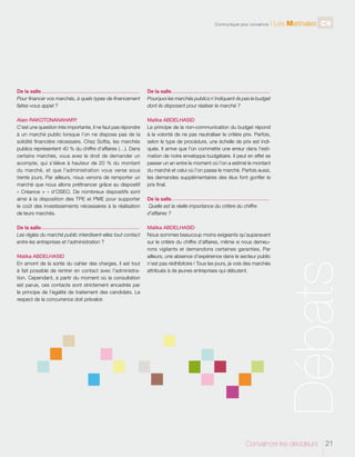 Communiquer pour convaincre

De la salle
Pour financer vos marchés, à quels types de financement
faites-vous appel ?

De la salle
Pourquoi les marchés publics n’indiquent-ils pas le budget
dont ils disposent pour réaliser le marché ?

Alain RAKOTONANAHARY
C’est une question très importante, il ne faut pas répondre
à un marché public lorsque l’on ne dispose pas de la
solidité financière nécessaire. Chez Softia, les marchés
publics représentent 40 % du chiffre d’affaires (…). Dans
certains marchés, vous avez le droit de demander un
acompte, qui s’élève à hauteur de 20 % du montant
du marché, et que l’administration vous verse sous
trente jours. Par ailleurs, nous venons de remporter un
marché que nous allons préfinancer grâce au dispositif
« Créance + » d’OSEO. De nombreux dispositifs sont
ainsi à la disposition des TPE et PME pour supporter
le coût des investissements nécessaires à la réalisation
de leurs marchés.

Malika ABDELHASID
Le principe de la non-communication du budget répond
à la volonté de ne pas neutraliser le critère prix. Parfois,
selon le type de procédure, une échelle de prix est indiquée. Il arrive que l’on commette une erreur dans l’estimation de notre enveloppe budgétaire. Il peut en effet se
passer un an entre le moment où l’on a estimé le montant
du marché et celui où l’on passe le marché. Parfois aussi,
les demandes supplémentaires des élus font gonfler le
prix final.

De la salle
Les règles du marché public interdisent-elles tout contact
entre les entreprises et l’administration ?

Malika ABDELHASID
Nous sommes beaucoup moins exigeants qu’auparavant
sur le critère du chiffre d’affaires, même si nous demeurons vigilants et demandons certaines garanties, Par
ailleurs, une absence d’expérience dans le secteur public
n’est pas rédhibitoire ! Tous les jours, je vois des marchés
attribués à de jeunes entreprises qui débutent.

l Les Matinales C9

--------------------------------------------------------------------------------------------------------------------------------------------------------------------------------------------------------------------------------------------------------------------------------------------------

Malika ABDELHASID
En amont de la sortie du cahier des charges, il est tout
à fait possible de rentrer en contact avec l’administration. Cependant, à partir du moment où la consultation
est parue, ces contacts sont strictement encadrés par
le principe de l’égalité de traitement des candidats. Le
respect de la concurrence doit prévaloir.

--------------------------------------------------------------------------------------------------------------------------------------------------------------------------------------------------------------------------------------------------------------------------------------------------

De la salle
Quelle est la réelle importance du critère du chiffre
d’affaires ?

--------------------------------------------------------------------------------------------------------------------------------------------------------------------------------------------------------------------------------------------------------------------------------------------------

Débats

--------------------------------------------------------------------------------------------------------------------------------------------------------------------------------------------------------------------------------------------------------------------------------------------------

Convaincre les décideurs

21

 