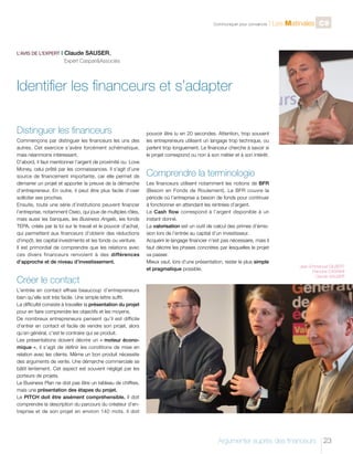 C

L’AVIS DE L’EXPERT I

l Les Matinales C9

Claude SAUSER,

	

Communiquer pour convaincre

Expert CaspariAssociés

Identifier les financeurs et s’adapter
Distinguer les financeurs
Commençons par distinguer les financeurs les uns des
autres. Cet exercice s’avère forcément schématique,
mais néanmoins intéressant.
D’abord, il faut mentionner l’argent de proximité ou Love
Money, celui prêté par les connaissances. Il s’agit d’une
source de financement importante, car elle permet de
démarrer un projet et apporter la preuve de la démarche
d’entrepreneur. En outre, il peut être plus facile d’oser
solliciter ses proches.
Ensuite, toute une série d’institutions peuvent financer
l’entreprise, notamment Oseo, qui joue de multiples rôles,
mais aussi les banques, les Business Angels, les fonds
TEPA, créés par la loi sur le travail et le pouvoir d’achat,
qui permettent aux financeurs d’obtenir des réductions
d’impôt, les capital investments et les fonds ou venture.
Il est primordial de comprendre que les relations avec
ces divers financeurs renvoient à des différences
d’approche et de niveau d’investissement.

Créer le contact

pouvoir être lu en 20 secondes. Attention, trop souvent
les entrepreneurs utilisent un langage trop technique, ou
parlent trop longuement. Le financeur cherche à savoir si
le projet correspond ou non à son métier et à son intérêt.

Comprendre la terminologie
Les financeurs utilisent notamment les notions de BFR
(Besoin en Fonds de Roulement). Le BFR couvre la
période où l’entreprise a besoin de fonds pour continuer
à fonctionner en attendant les rentrées d’argent.
Le Cash flow correspond à l’argent disponible à un
instant donné.
La valorisation est un outil de calcul des primes d’émission lors de l’entrée au capital d’un investisseur.
Acquérir le langage financier n’est pas nécessaire, mais il
faut décrire les phases concrètes par lesquelles le projet
va passer.
Mieux vaut, lors d’une présentation, rester le plus simple
et pragmatique possible.

Jean-Emmanuel GILBERT
Francine CASPARI
Claude SAUSER

L’entrée en contact effraie beaucoup d’entrepreneurs
bien qu’elle soit très facile. Une simple lettre suffit.
La difficulté consiste à travailler la présentation du projet
pour en faire comprendre les objectifs et les moyens.
De nombreux entrepreneurs pensent qu’il est difficile
d’entrer en contact et facile de vendre son projet, alors
qu’en général, c’est le contraire qui se produit.
Les présentations doivent décrire un « moteur économique », il s’agit de définir les conditions de mise en
relation avec les clients. Même un bon produit nécessite
des arguments de vente. Une démarche commerciale se
bâtit lentement. Cet aspect est souvent négligé par les
porteurs de projets.
Le Business Plan ne doit pas être un tableau de chiffres,
mais une présentation des étapes du projet.
Le PITCH doit être aisément compréhensible. Il doit
comprendre la description du parcours du créateur d’entreprise et de son projet en environ 140 mots. Il doit

Argumenter auprès des financeurs

23

 