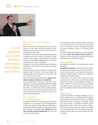 C9 Les Matinales l Communiquer pour convaincre

Répondre à un interview

Il y a dix
possibilités
qu’on ait des
difficultés à
communiquer,
mais essayons
quand même.

Être concis
Dans une interview à la presse écrite, il faut être pédagogue et ne pas utiliser de jargon technique. L’interviewé doit se montrer clair, concis, concret, concerné et
convaincant, et éviter le off.
A la télévision ou à la radio, il faut se garder des réponses
à rallonge, aussi bien en direct qu’en différé, car elles
risquent d’être coupées. Il faut employer des phrases
courtes, car le journaliste privilégie la forme au fond pour
correspondre au format du reportage.
Par ailleurs, si les voix du journaliste et de l’interviewé se
chevauchent, même durant un court instant, le passage
est supprimé.
Enfin, les questions des journalistes ne passent habituellement pas à l’antenne. Il vaut mieux répéter son
message plutôt que d’employer une expression telle
que « comme je vous l’ai dit ».
Pour qu’une phrase puisse être reprise, elle doit comporter un sujet, un verbe et un complément.
Il faut aussi positiver la réponse en cas de question
agressive. Il ne faut pas reprendre les éléments négatifs
pour éviter de donner des arguments à son contradicteur. Ainsi, si un directeur de centrale nucléaire est interrogé sur l’état de sa centrale, comparée à Tchernobyl,
il doit absolument éviter de reprendre ce terme sous
peine d’affoler la population.

Se préparer
Toute interview se prépare

En quelques secondes, le journaliste sent si l’intervenant
a répété ou non sa prestation. Cette préparation peut
se faire par exemple en demandant aux collaborateurs
de poser des questions-piège. Il est important de savoir
quel message faire passer, d’en déterminer un ou
deux et de les marteler régulièrement pour avoir une
chance qu’ils soient repris.

4

Communiquer avec les médias

Une phrase de 12 mots est retenue à 100 %, une phrase
de 17 mots l’est à 70 %, une phrase de 24 mots, de 30
à 50 %. Autrement dit, plus le message est présenté
de manière complexe, moins il a de chances d’être
compris.
Il faut donc éviter le jargon technique, ou alors l’expliquer.
De même, mieux vaut préférer l’actif au passif, car
l’auditeur met plus de temps à comprendre la phrase,
temps perdu pour ce qui est dit ensuite.
Utiliser la gestuelle
Bien parler au journaliste, c’est aussi parler de manière
expressive.
Les gestes s’entendent et il est important d’en utiliser,
car dans le cas contraire le discours sera monocorde.
Se tenir les bras croisés, ou les mains derrière le dos, ou
placées en feuille de vigne, entraîne des modifications
audibles de la manière de parler.
Il vaut mieux, si l’on a les mains lourdes, les placer
au-dessus de la ceinture, pour se sentir obligé de les
utiliser. Par exemple, un chef d’entreprise évoquant un
chiffre d’affaires en constante hausse pourra l’illustrer
d’un geste montant de la main. Si l’interlocuteur est
doté d’une mémoire visuelle, il retiendra facilement cette
idée.
Utiliser le regard
Il vaut mieux réaliser un balayage intelligent pour voir
tout le monde. Face à un journaliste télé, il faut regarder
le journaliste et non la caméra. D’une part, il est difficile
d’être expressif face à la froideur de l’appareil, d’autre
part cela provoque un sentiment d’intrusion chez le
téléspectateur. Dans le cas d’une interview en tête-àtête avec une personne qui vous trouble, qu’il s’agisse
d’un syndicaliste virulent ou d’un mannequin, regarder la
personne entre les deux yeux permet d’éviter de croiser
son regard.

 