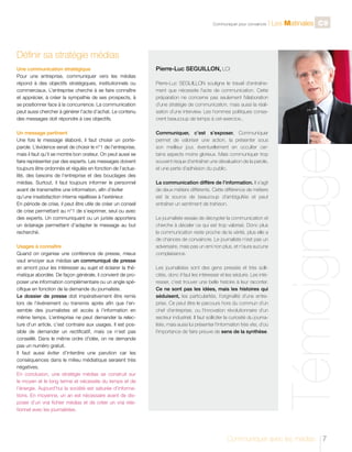 C

Communiquer pour convaincre

l Les Matinales C9

Définir sa stratégie médias
Une communication stratégique
Pour une entreprise, communiquer vers les médias
répond à des objectifs stratégiques, institutionnels ou
commerciaux. L’entreprise cherche à se faire connaître
et apprécier, à créer la sympathie de ses prospects, à
se positionner face à la concurrence. La communication
peut aussi chercher à générer l’acte d’achat. Le contenu
des messages doit répondre à ces objectifs.

Pierre-Luc SEGUILLON, LCI

Un message pertinent
Une fois le message élaboré, il faut choisir un porteparole. L’évidence serait de choisir le n°1 de l’entreprise,
mais il faut qu’il se montre bon orateur. On peut aussi se
faire représenter par des experts. Les messages doivent
toujours être ordonnés et régulés en fonction de l’actualité, des besoins de l’entreprise et des bouclages des
médias. Surtout, il faut toujours informer le personnel
avant de transmettre une information, afin d’éviter
qu’une insatisfaction interne rejaillisse à l’extérieur.
En période de crise, il peut être utile de créer un conseil
de crise permettant au n°1 de s’exprimer, seul ou avec
des experts. Un communiquant ou un juriste apportera
un éclairage permettant d’adapter le message au but
recherché.

Communiquer, c’est s’exposer. Communiquer
permet de valoriser une action, la présenter sous
son meilleur jour, éventuellement en occulter certains aspects moins glorieux. Mais communiquer trop
souvent risque d’entraîner une dévaluation de la parole,
et une perte d’adhésion du public.
La communication diffère de l’information. Il s’agit
de deux métiers différents. Cette différence de métiers
est la source de beaucoup d’ambiguïtés et peut
entraîner un sentiment de trahison.
Le journaliste essaie de décrypter la communication et
cherche à déceler ce qui est trop valorisé. Donc plus
la communication reste proche de la vérité, plus elle a
de chances de convaincre. Le journaliste n’est pas un
adversaire, mais pas un ami non plus, et n’aura aucune
complaisance.
Les journalistes sont des gens pressés et très sollicités, donc il faut les intéresser et les séduire. Les intéresser, c’est trouver une belle histoire à leur raconter.
Ce ne sont pas les idées, mais les histoires qui
séduisent, les particularités, l’originalité d’une entreprise. Ce peut être le parcours hors du commun d’un
chef d’entreprise, ou l’innovation révolutionnaire d’un
secteur industriel. Il faut solliciter la curiosité du journaliste, mais aussi lui présenter l’information très vite, d’où
l’importance de faire preuve de sens de la synthèse.

Témoignage

Usages à connaître
Quand on organise une conférence de presse, mieux
vaut envoyer aux médias un communiqué de presse
en amont pour les intéresser au sujet et éclairer la thématique abordée. De façon générale, il convient de proposer une information complémentaire ou un angle spécifique en fonction de la demande du journaliste.
Le dossier de presse doit impérativement être remis
lors de l’évènement ou transmis après afin que l’ensemble des journalistes ait accès à l’information en
même temps. L’entreprise ne peut demander la relecture d’un article, c’est contraire aux usages. Il est possible de demander un rectificatif, mais ce n’est pas
conseillé. Dans le même ordre d’idée, on ne demande
pas un numéro gratuit.
Il faut aussi éviter d’interdire une parution car les
conséquences dans le milieu médiatique seraient très
négatives.
En conclusion, une stratégie médias se construit sur
le moyen et le long terme et nécessite du temps et de
l’énergie. Aujourd’hui la société est saturée d’informations. En moyenne, un an est nécessaire avant de disposer d’un vrai fichier médias et de créer un vrai relationnel avec les journalistes.

Pierre-Luc SEGUILLON souligne le travail d’entraînement que nécessite l’acte de communication. Cette
préparation ne concerne pas seulement l’élaboration
d’une stratégie de communication, mais aussi la réalisation d’une interview. Les hommes politiques consacrent beaucoup de temps à cet exercice..

Communiquer avec les médias

7

 