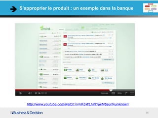 S’approprier le produit : un exemple dans la banque




   http://www.youtube.com/watch?v=rK6WLHNYjwM&eurl=unknown

                                                             36
 