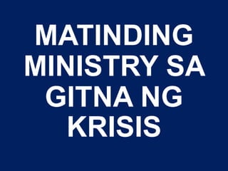 MATINDING
MINISTRY SA
GITNA NG
KRISIS
 