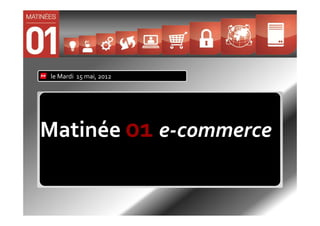 le Mardi 15 mai, 2012




Matinée 01 e-commerce
 