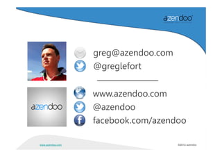 greg@azendoo.com
                  @greglefort


                  www.azendoo.com
                  @azendoo
                  facebook.com/azendoo

www.azendoo.com                      ©2012 azendoo
 