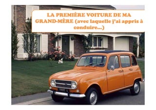 LA PREMIÈRE VOITURE DE MA
GRAND-
GRAND-MÈRE (avec laquelle j’ai appris à
           conduire…)
 