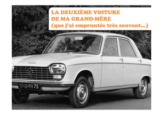 LA DEUXIÈME VOITURE
        GRAND-
DE MA GRAND-MÈRE
(que j’ai empruntée très souvent…)
 