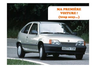 MA PREMIÈRE
  VOITURE !
 (trop sexy…)
 