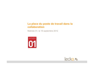 La place du poste de travail dans la
collaboration
Matinée 01, le 18 septembre 2012
 