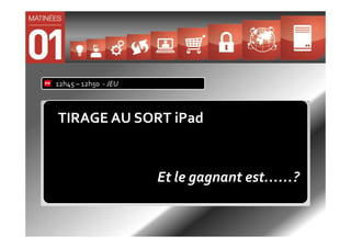 12h45 – 12h50 - JEU



TIRAGE AU SORT iPad


                      Et le gagnant est……?
 