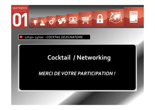 12h50– 14h00 - COCKTAIL DEJEUNATOIRE




              Cocktail / Networking

        MERCI DE VOTRE PARTICIPATION !
 