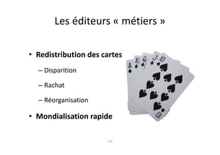 Les éditeurs « métiers »

• Redistribution des cartes
  – Disparition

  – Rachat

  – Réorganisation

• Mondialisation rapide

                      118
 