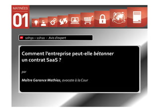 10h50 – 11h10 - Avis d’expert



Comment l’entreprise peut-elle bétonner
un contrat SaaS ?

par

Maître Garance Mathias, avocate à la Cour
 