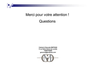 Merci pour votre attention !
        Questions




        Cabinet d’Avocats MATHIAS
        9 rue Notre Dame de Lorette
               75009 PARIS
          garance@gmathias.com
 