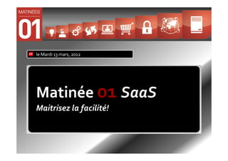 le Mardi 13 mars, 2012




Matinée 01 SaaS
Maitrisez la facilité!
 