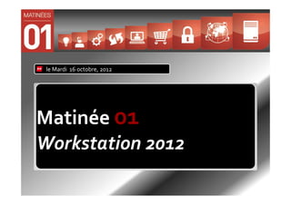 le Mardi 16 octobre, 2012




Matinée 01
Workstation 2012
 