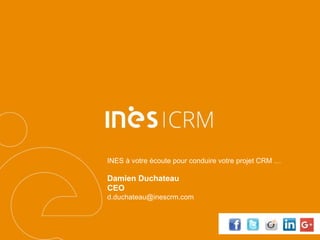 INES à votre écoute pour conduire votre projet CRM …
Damien Duchateau
CEO
d.duchateau@inescrm.com
 