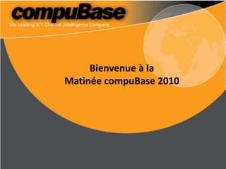 Bienvenue à la
Matinée compuBase 2010
 