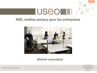 USEO SARL
149 rue Saint Honoré
75001 Paris
France
Allier usages et technologies
RSE, medias sociaux pour les entreprises
Matinée compuBase
 
