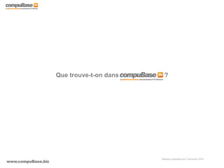 www.compuBase.biz
Matinée compuBase du 9 novembre 2010
Que trouve-t-on dans ?
 