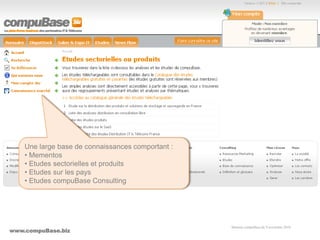 www.compuBase.biz
Matinée compuBase du 9 novembre 2010
Une large base de connaissances comportant :
• Mementos
• Etudes sectorielles et produits
• Etudes sur les pays
• Etudes compuBase Consulting
 