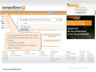 www.compuBase.biz
Matinée compuBase du 9 novembre 2010
Le plus grand annuaire d’Europe:
-125.000 professionnels de l’IT en
Europe
- 250.000 contacts
- 23.000 entreprises en France
- 250+ critères
 