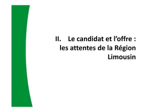 II. Le candidat et l’offre :
les attentes de la Région
Limousin
 