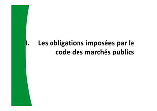 I. Les obligations imposées par le
code des marchés publics
 
