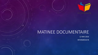 MATINEE DOCUMENTAIRE
12 MAI 2016
INTERMÉDIA78
 