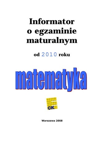 Informator
o egzaminie
maturalnym
      2010 roku
 od




      Warszawa 2008
 