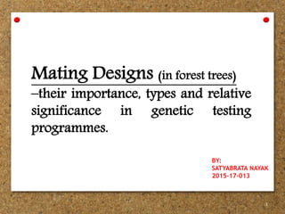 Mating Designs (in forest trees)
–their importance, types and relative
significance in genetic testing
programmes.
1
BY:
SATYABRATA NAYAK
2015-17-013
 