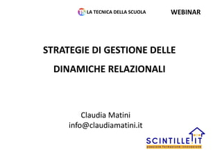 STRATEGIE DI GESTIONE DELLE
DINAMICHE RELAZIONALI
Claudia Matini
info@claudiamatini.it
WEBINARLA TECNICA DELLA SCUOLA
 