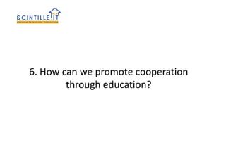 6. How can we promote cooperation
through education?
 