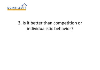 3. Is it better than competition or
individualistic behavior?
 