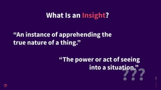 ???
#11
What Is an Insight?
“An instance of apprehending the
true nature of a thing.”
“The power or act of seeing
into a s...