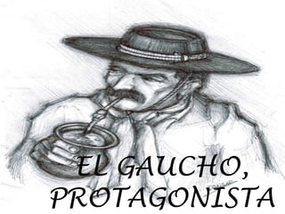 EL GAUCHO, PROTAGONISTA



 EL GAUCHO,
PROTAGONISTA
 