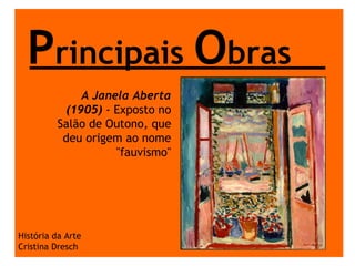 P rincipais  O bras História da Arte Cristina Dresch A Janela Aberta (1905)  - Exposto no Salão de Outono, que deu origem ao nome "fauvismo" 