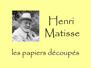Henri
         Matisse
les papiers découpés
 